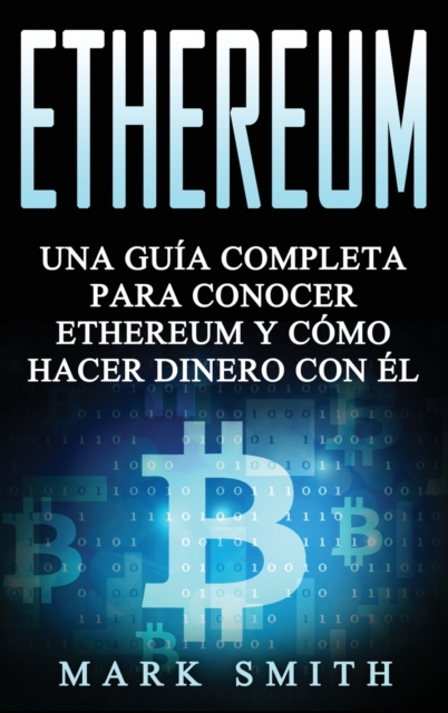 Ethereum : Una Guia Completa para Conocer Ethereum y Como Hacer Dinero Con El (Libro en Espanol/Ethereum Book Spanish Version), Hardback Book