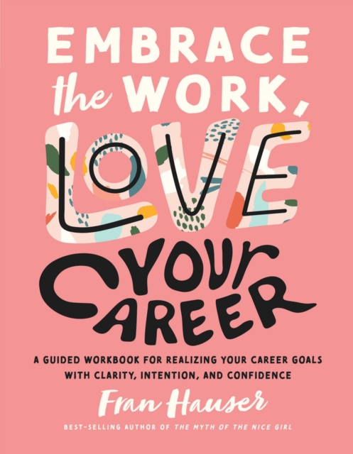 Embrace the Work, Love Your Career : A Guided Workbook for Realizing Your Career Goals with Clarity, Intention, and Confidence, Paperback / softback Book