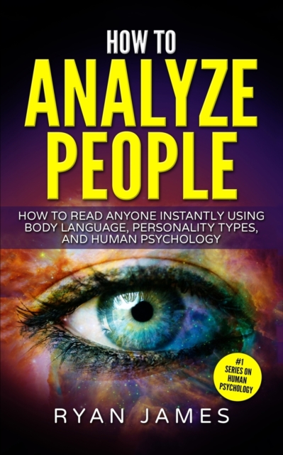 How to Analyze People : How to Read Anyone Instantly Using Body Language, Personality Types, and Human Psychology (How to Analyze People Series) (Volume 1), Paperback / softback Book