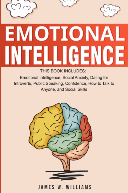 Emotional Intelligence : A Collection of 7 Books in 1 - Emotional Intelligence, Social Anxiety, Dating for Introverts, Public Speaking, Confidence, How to Talk to Anyone, and Social Skills, Paperback / softback Book