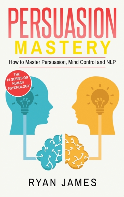 Persuasion : Mastery- How to Master Persuasion, Mind Control and NLP (Persuasion Series) (Volume 2), Hardback Book