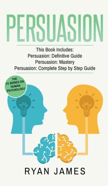 Persuasion : 3 Manuscripts - Persuasion Definitive Guide, Persuasion Mastery, Persuasion Complete Step by Step Guide (Persuasion Series) (Volume 4), Hardback Book