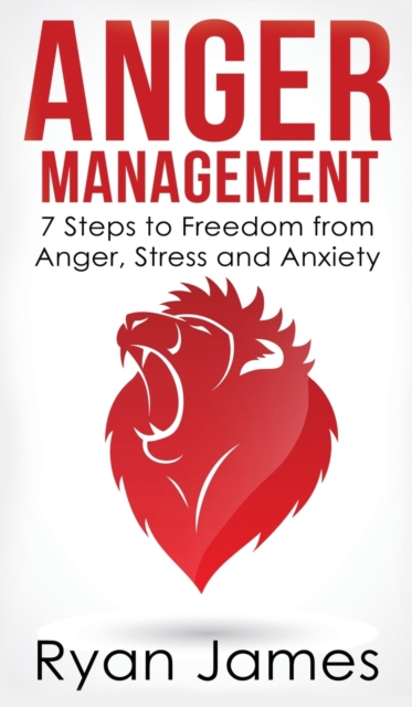Anger Management : 7 Steps to Freedom from Anger, Stress and Anxiety (Anger Management Series) (Volume 1), Hardback Book