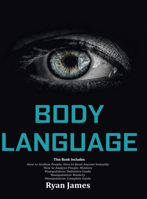 Body Language : Master The Psychology and Techniques Behind How to Analyze People Instantly and Influence Them Using Body Language, Subliminal Persuasion, NLP and Covert Manipulation, Hardback Book