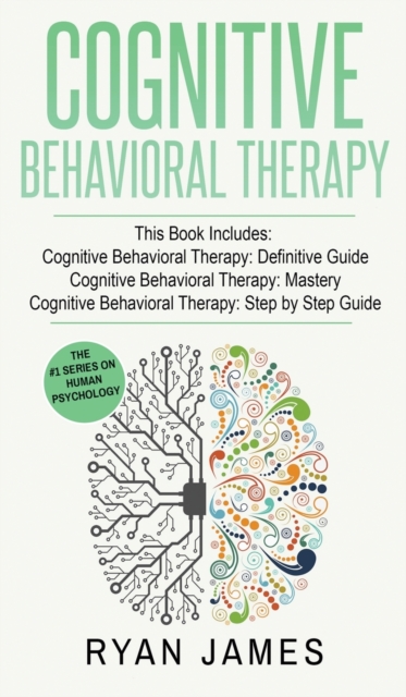 Cognitive Behavioral Therapy : 3 Manuscripts - Cognitive Behavioral Therapy Definitive Guide, Cognitive Behavioral Therapy Mastery, Cognitive ... Behavioral Therapy Series) (Volume 4), Hardback Book