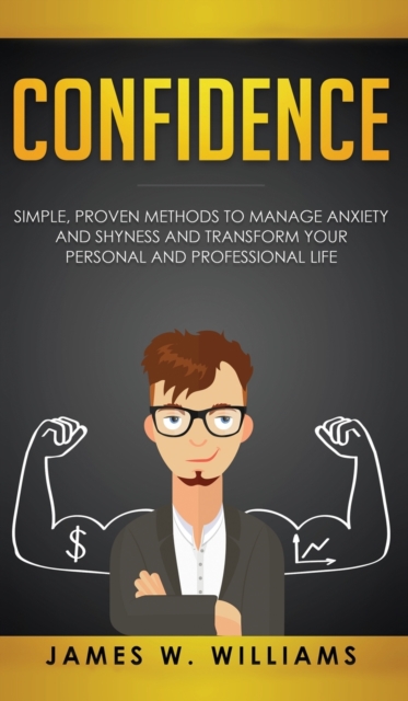 Confidence : Simple, Proven Methods to Manage Anxiety and Shyness, and Transform Your Personal and Professional Life, Hardback Book