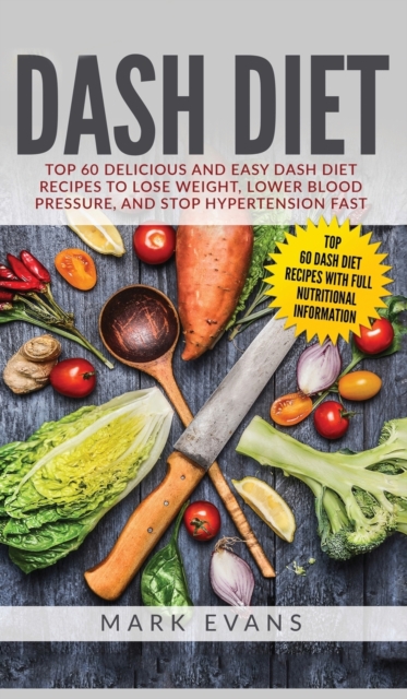 DASH Diet : Top 60 Delicious and Easy DASH Diet Recipes to Lose Weight, Lower Blood Pressure, and Stop Hypertension Fast (DASH Diet Series) (Volume 1), Hardback Book