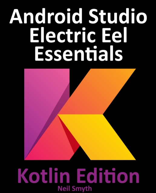 Android Studio Electric Eel Essentials - Kotlin Edition : Developing Android Apps Using Android Studio 2022.1.1 and Kotlin, EPUB eBook