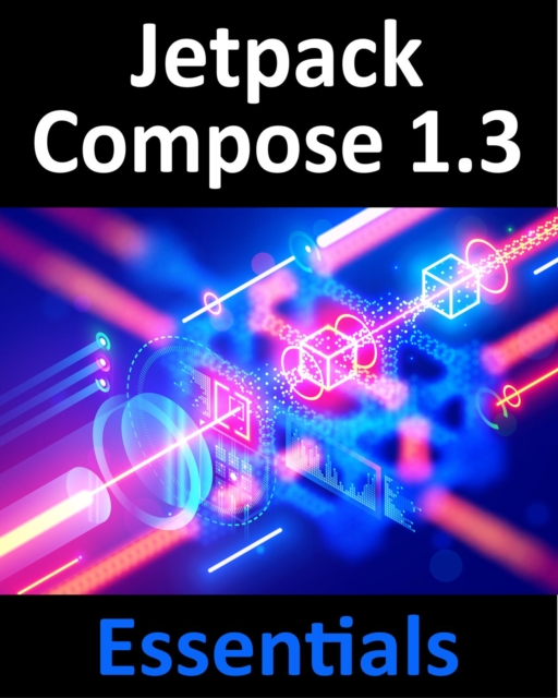 Jetpack Compose 1.3 Essentials : Developing Android Apps with Jetpack Compose 1.3, Android Studio, and Kotlin, EPUB eBook