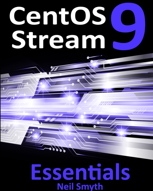 CentOS Stream 9 Essentials : Learn to Install, Administer, and Deploy CentOS Stream 9 Systems, EPUB eBook