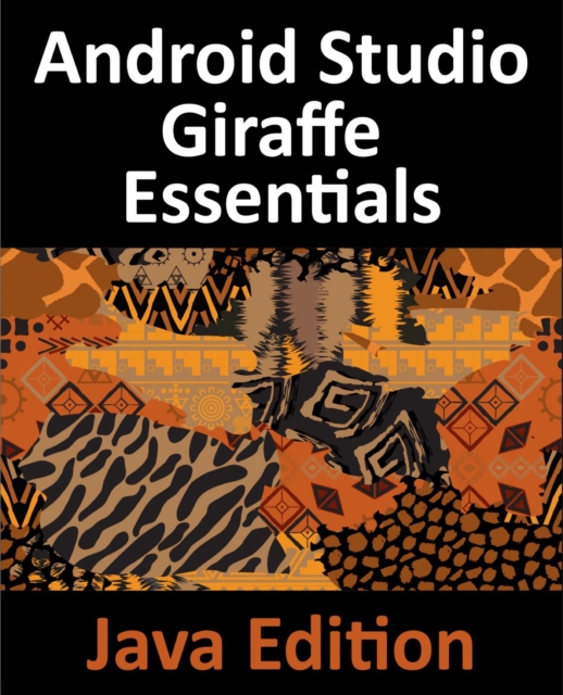 Android Studio Giraffe Essentials - Java Edition : Developing Android Apps Using Android Studio 2022.3.1 and Java, EPUB eBook