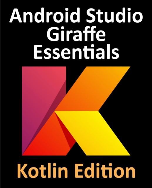 Android Studio Giraffe Essentials - Kotlin Edition : Developing Android Apps Using Android Studio 2022.3.1 and Kotlin, EPUB eBook
