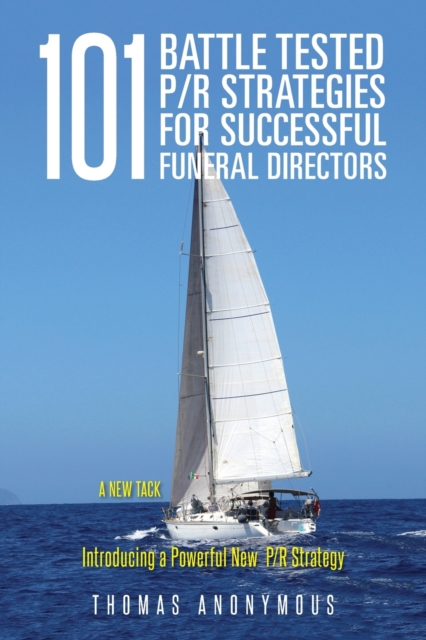 101 Battle Tested P/R Strategies for Successful Funeral Directors : Introducing a Powerful New P/R Strategy, Paperback / softback Book