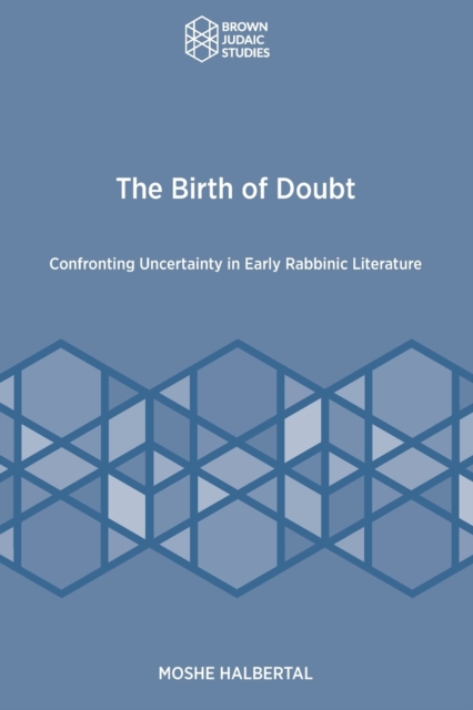 The Birth of Doubt : Confronting Uncertainty in Early Rabbinic Literature, Paperback / softback Book