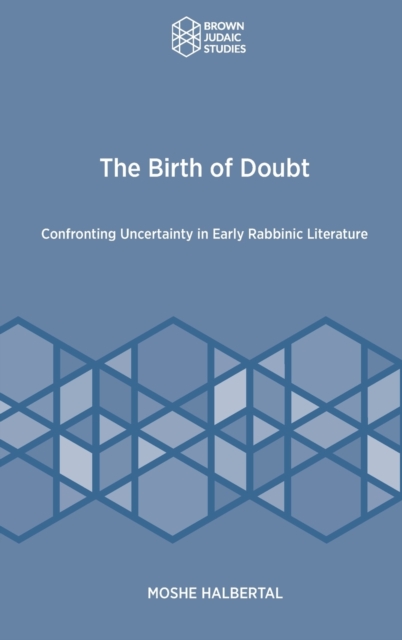 The Birth of Doubt : Confronting Uncertainty in Early Rabbinic Literature, Hardback Book