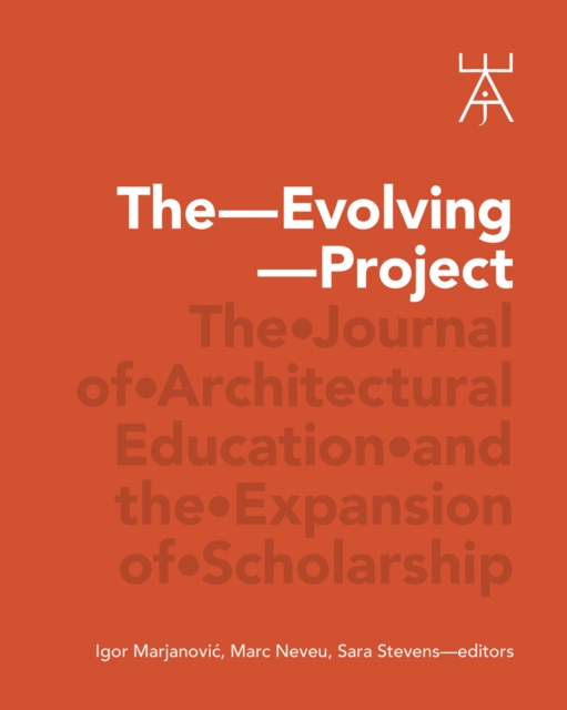 The Evolving Project : The Journal of Architectural Education and the Expansion of Scholarship, Paperback / softback Book