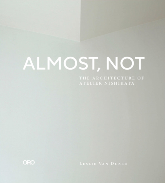 Almost, Not : The Architecture of Atelier Nishikata, Paperback / softback Book