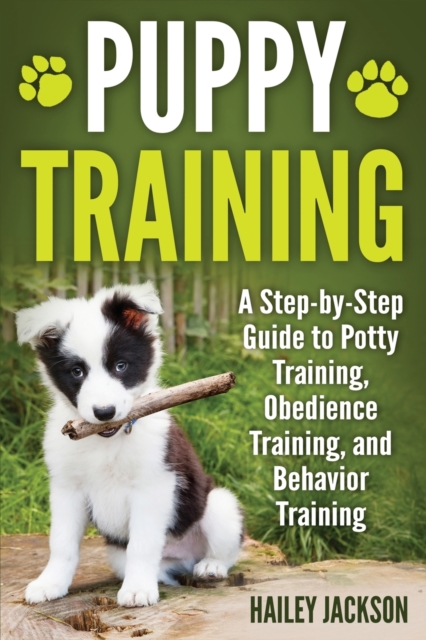 Puppy Training : A Step-by-Step Guide to Potty Training, Obedience Training, and Behavior Training, Paperback / softback Book