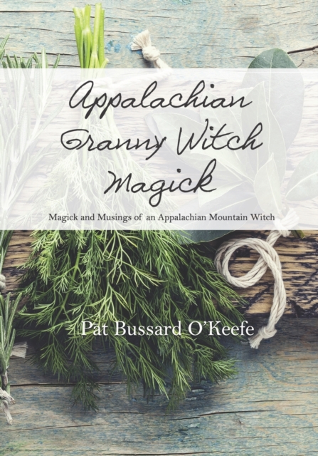 Appalachian Granny Witch Magick : Magick and Musings of an Appalachian Mountain Witch, Paperback / softback Book