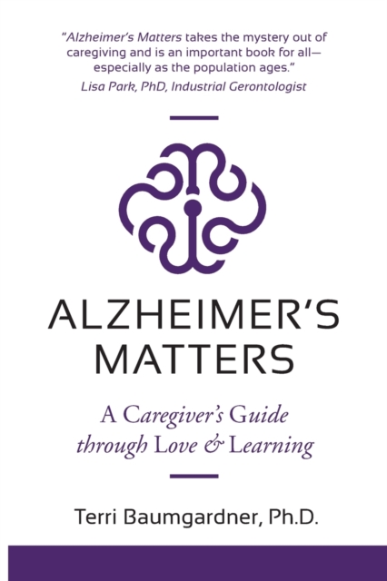 Alzheimer's Matters : A Caregiver's Guide Through Love & Learning, Paperback / softback Book