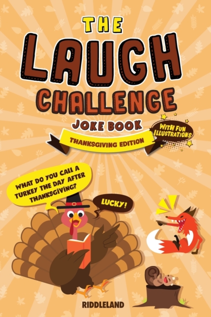 The Laugh Challenge Joke Book Thanksgiving Edition : Thanksgiving Edition: Turkey Stuffing Edition: A Fun and Interactive Joke Book for Boys and Girls: Ages 6, 7, 8, 9, 10, 11, and 12 Years Old, Paperback / softback Book