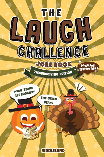 The Laugh Challenge Joke Book - Thanksgiving Edition : 300 Hilarious Jokes that Kids and Family Will Enjoy: Ages 6, 7, 8, 9, 10, 11, and 12 Years Old, Paperback / softback Book
