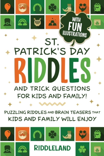 St Patrick Riddles and Trick Questions For Kids and Family : Puzzling Riddles and Brain Teasers that Kids and Family Will Enjoy Ages 7-9 9-12, Paperback / softback Book