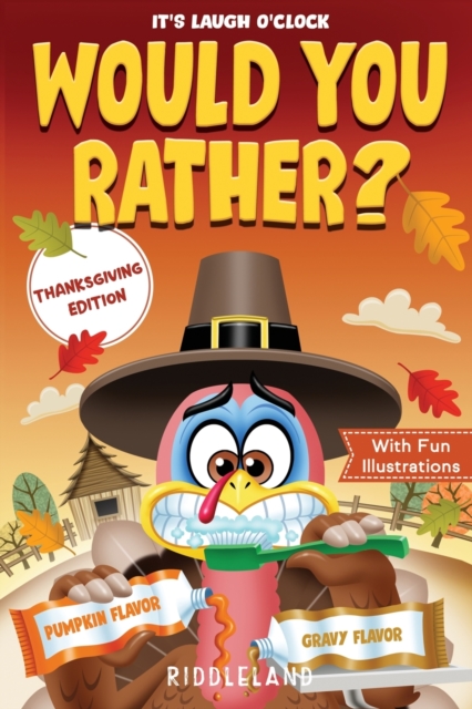 It's Laugh O'Clock - Would You Rather? Thanksgiving Edition : A Hilarious and Interactive Question Game Book for Boys and Girls Ages 6, 7, 8, 9, 10, 11 Years Old - Thanksgiving Gift for Kids, Paperback / softback Book