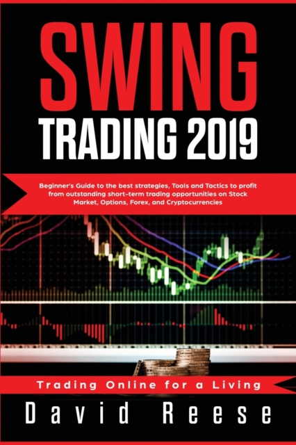Swing Trading : Beginner's Guide to Best Strategies, Tools, Tactics, and Psychology to Profit from Outstanding Short-Term Trading Opportunities on Stock Market, Options, Forex, and Cryptocurrencies, Paperback / softback Book