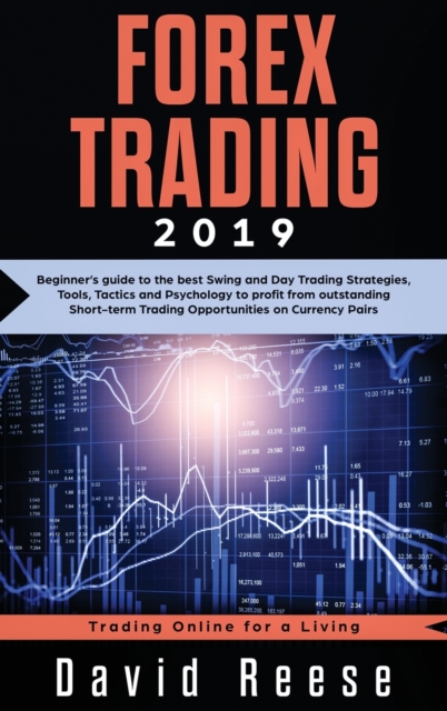 Forex Trading : Beginner's guide to the best Swing and Day Trading Strategies, Tools, Tactics and Psychology to profit from outstanding Short-term Trading Opportunities on Currency Pairs, Hardback Book