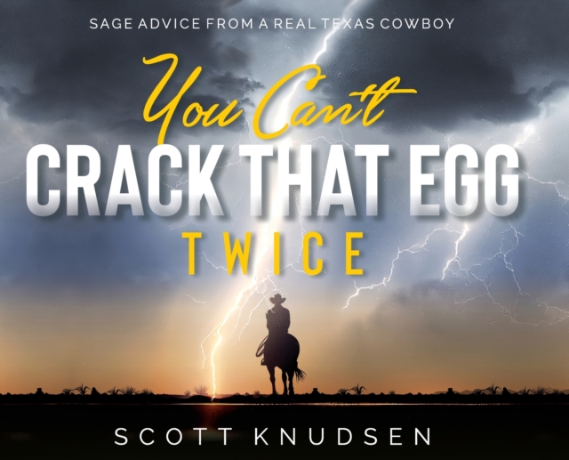 You Can't Crack That Egg Twice : Sage Advice From A Real Texas Cowboy, Hardback Book