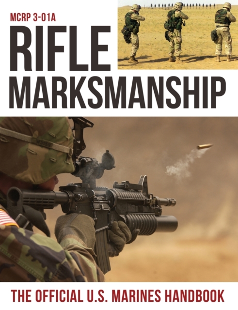 Rifle Marksmanship : US Marine Corps MCRP 3-01A, Paperback / softback Book