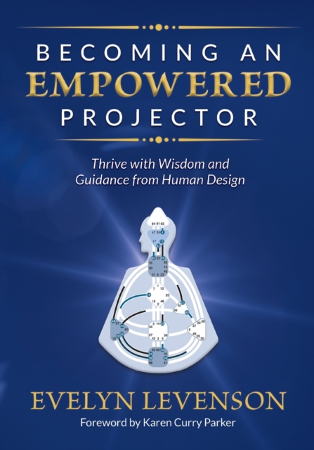 Becoming an Empowered Projector : Thrive with Wisdom and Guidance from Human Design, Paperback / softback Book