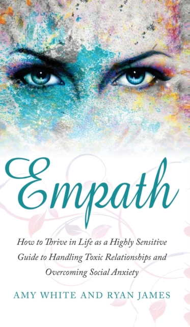 Empath : How to Thrive in Life as a Highly Sensitive - Guide to Handling Toxic Relationships and Overcoming Social Anxiety (Empath Series) (Volume 3, Hardback Book