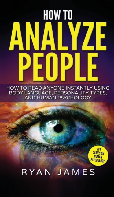 How to Analyze People : How to Read Anyone Instantly Using Body Language, Personality Types, and Human Psychology (How to Analyze People Series) (Volume 1), Hardback Book