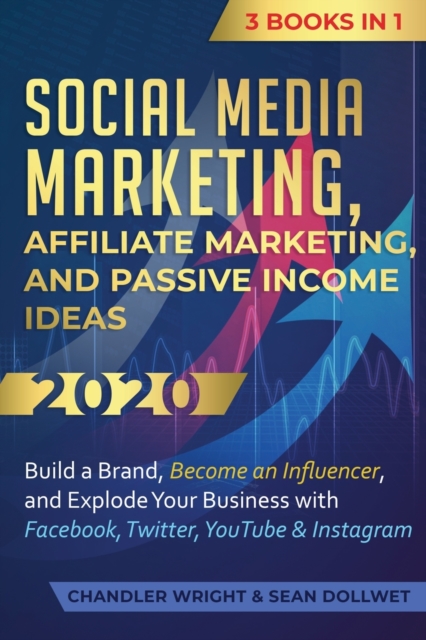 Social Media Marketing : Affiliate Marketing, and Passive Income Ideas 2020: 3 Books in 1 - Build a Brand, Become an Influencer, and Explode Your Business with Facebook, Twitter, YouTube & Instagram, Paperback / softback Book