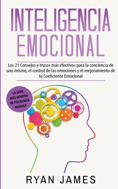 Inteligencia Emocional : Los 21 Consejos y trucos mas efectivos para la conciencia de uno mismo, el control de las emociones y el mejoramiento de tu Coeficiente Emocional (Emotional Intelligence) (Spa, Paperback / softback Book
