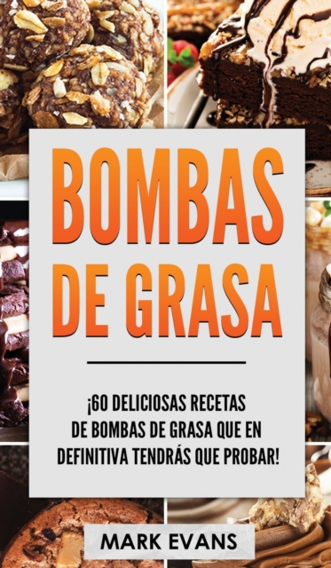 Bombas de Grasa : ?60 deliciosas recetas de bombas de grasa que en definitiva tendr?s que probar! (Fat Bombs Spanish Edition), Hardback Book