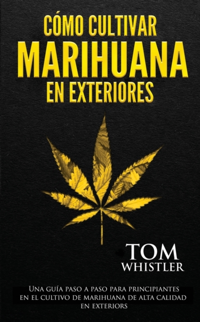 Como cultivar marihuana en exteriores : Una guia paso a paso para principiantes en el cultivo de marihuana de alta calidad en exteriors (Spanish Edition), Paperback / softback Book