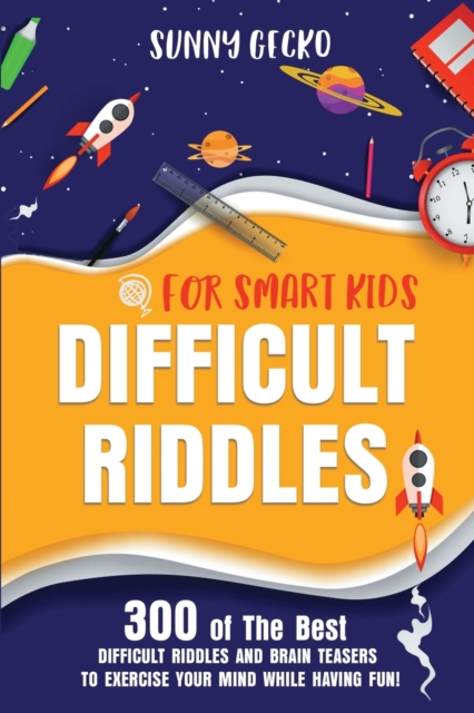 Difficult Riddles for Smart Kids : 300 of The Best Difficult Riddles and Brain Teasers to Exercise Your Mind While Having Fun! (Books for Smart Kids), Paperback / softback Book
