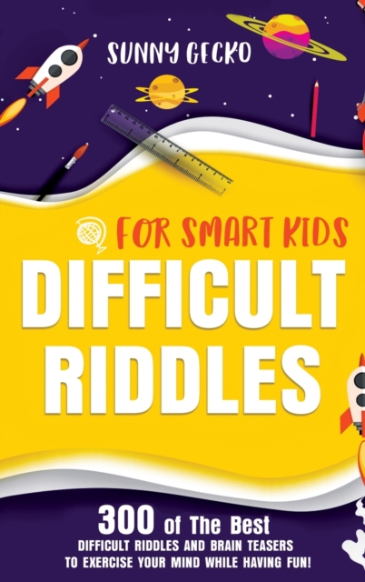 Difficult Riddles for Smart Kids : 300 of The Best Difficult Riddles and Brain Teasers to Exercise Your Mind While Having Fun! (Books for Smart Kids), Hardback Book