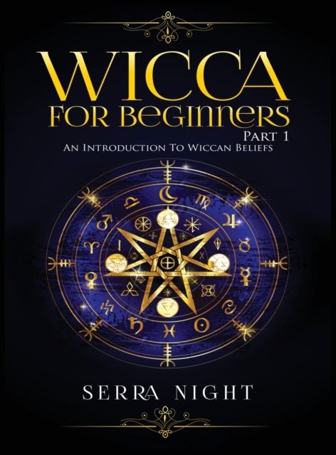 Wicca For Beginners : Part 1, An Introduction to Wiccan Beliefs, Hardback Book