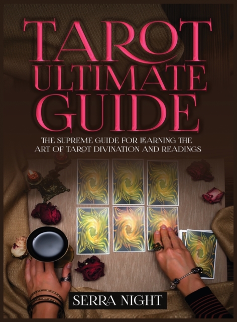 Tarot Ultimate Guide The Supreme Guide for Learning the Art of Tarot Divination and Readings, Hardback Book