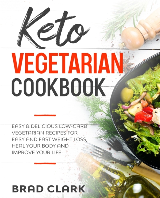 Keto Vegetarian Cookbook : Easy and Delicious Low-Carb Vegetarian Recipes for Easy and Fast Weight Loss, Heal Your Body and Improve Your Life, Paperback / softback Book