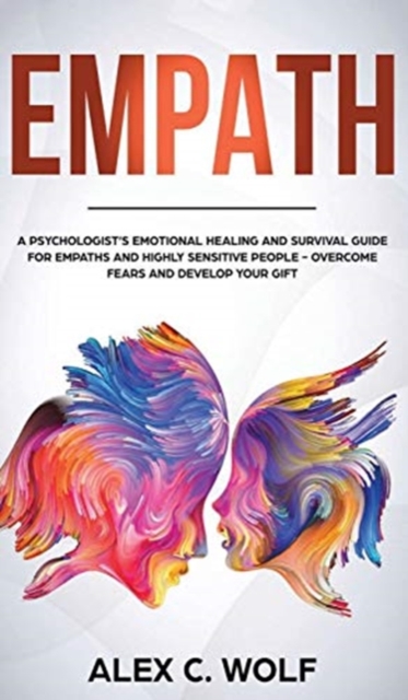 Empath : A Psychologist's Emotional Healing and Survival Guide for Empaths and Highly Sensitive People - Overcome Fears and Develop Your Gift, Hardback Book