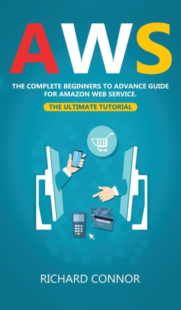 Aws : The Complete Beginner to Advanced Guide for Amazon Web Service - the Ultimate Tutorial, Hardback Book