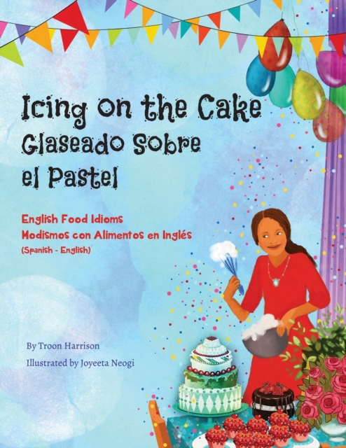 Icing on the Cake - English Food Idioms (Spanish-English) : Glaseado Sobre El Pastel - Modismos con Alimentos en Ingles (Espanol - Ingles), Paperback / softback Book
