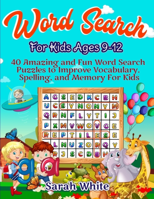 Word Search For Kids Ages 9-12 : 40 Amazing and Fun Word Search Puzzles to Improve Vocabulary, Spelling, and Memory for Kids, Paperback / softback Book