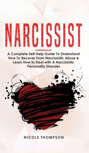 Narcissist : A Complete Guide to Understand How to Recover from Narcissistic Abuse and Learn How to Deal with Narcissistic Personality Disorder, Hardback Book