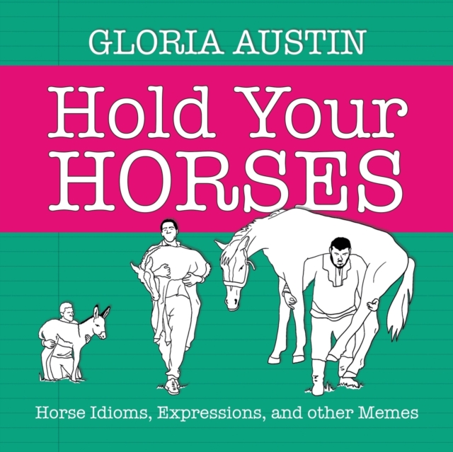 Hold Your Horses : Horse Idioms, Expressions, and other Memes, Paperback / softback Book